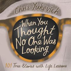 When You Thought No One Was Looking: 101 True Stories with Life Lessons Audiobook, by Christine Cochrane Yukevich
