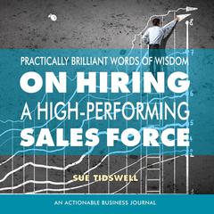 Practically Brilliant Words of Wisdom on Hiring a High-Performing Sales Force Audiobook, by Sue Tidswell