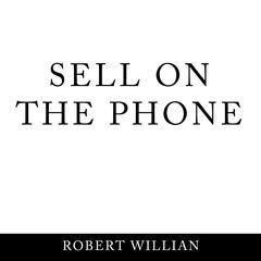 Sell On The Phone: Proven techniques to close any sale on a cold call Audiobook, by Robert William