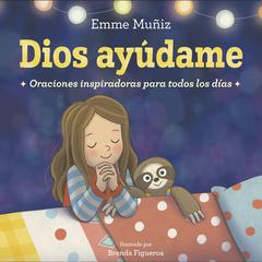 Dios Ayúdame (Lord Help Me Spanish Edition): Oraciones inspiradoras para todos los días Audiobook, by Emme Muñiz