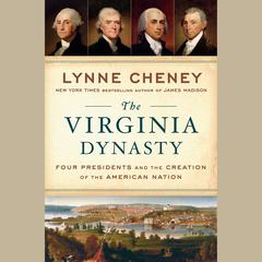 The Virginia Dynasty: Four Presidents and the Creation of the American Nation Audiobook, by 