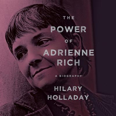 The Power of Adrienne Rich: A Biography Audiobook, by Hilary Holladay