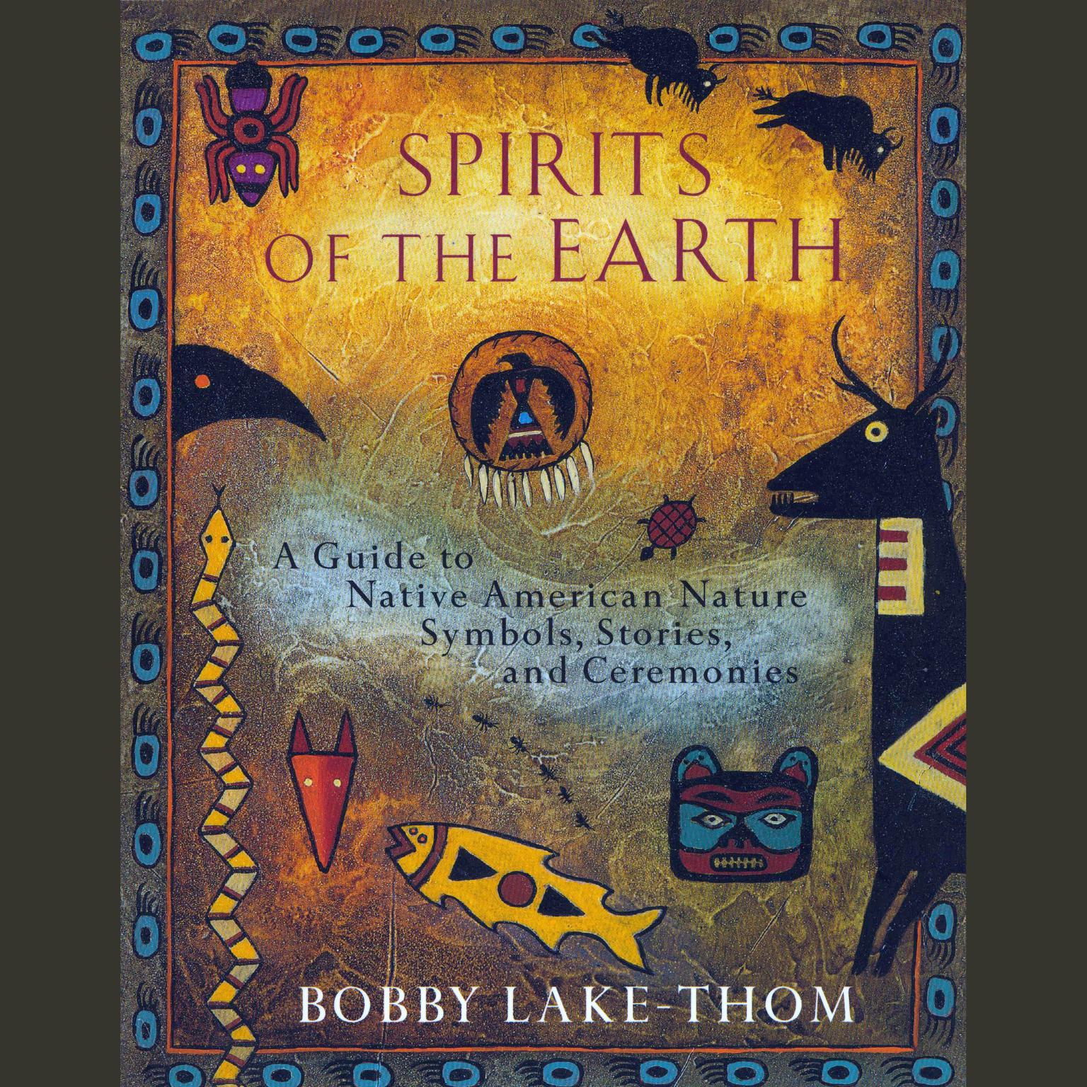 Spirits of the Earth: A Guide to Native American Nature Symbols, Stories, and Ceremonies Audiobook, by Bobby Lake-Thom