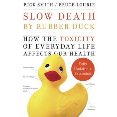 Slow Death by Rubber Duck Fully Expanded and Updated: How the Toxicity of Everyday Life Affects Our Health Audiobook, by Rick Smith