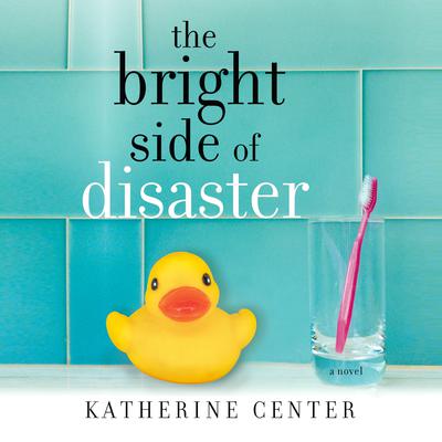 The Bright Side of Disaster: A Novel Audiobook, by Katherine Center