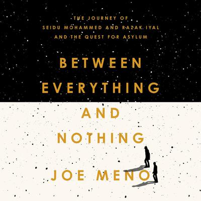 Between Everything and Nothing: The Journey of Seidu Mohammed and Razak Iyal and the Quest for Asylum Audiobook, by Joe Meno