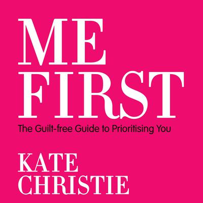 Me First: The Guilt-Free Guide to Prioritising You Audiobook, by Kate Christie