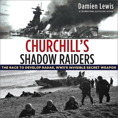 Churchills Shadow Raiders: The Race to Develop Radar, World War IIs Invisible Secret Weapon Audiobook, by Damien Lewis