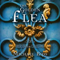 The Golden Flea: A Story of Obsession and Collecting Audiobook, by Michael Rips