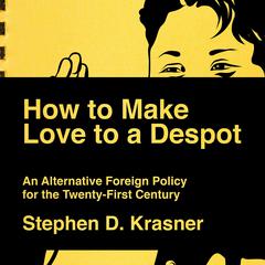 How to Make Love to a Despot: An Alternative Foreign Policy for the Twenty-First Century Audiobook, by Stephen D. Krasner