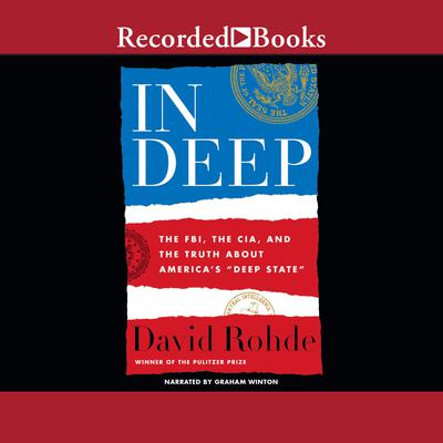 In Deep: The FBI, the CIA, and the Truth about Americas Deep State Audiobook, by David Rohde