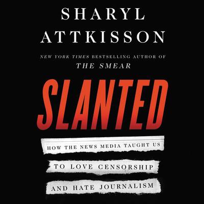 Slanted: How the News Media Taught Us to Love Censorship and Hate Journalism Audiobook, by Sharyl Attkisson