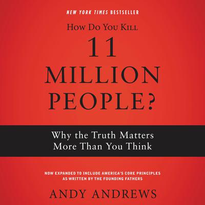 How Do You Kill 11 Million People?: Why the Truth Matters More Than You Think Audiobook, by Andy Andrews