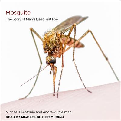 Mosquito: The Story of Man’s Deadliest Foe Audiobook, by Michael D'Antonio