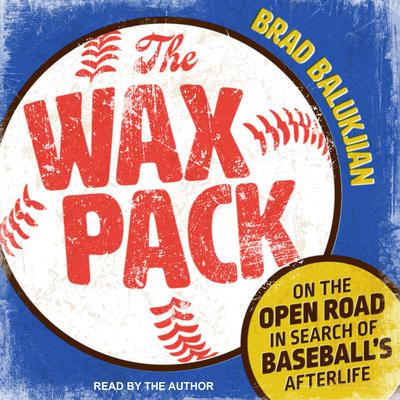 The Wax Pack: On the Open Road in Search of Baseballs Afterlife Audiobook, by Brad Balukjian