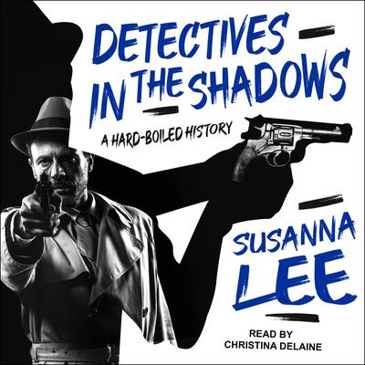 Detectives in the Shadows: A Hard-Boiled History Audiobook, by Susanna Lee