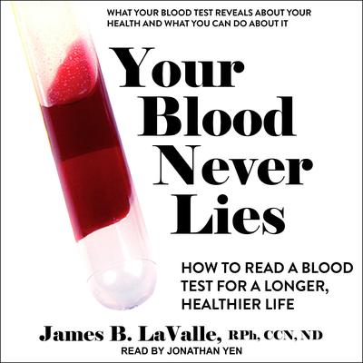Your Blood Never Lies: How to Read a Blood Test For A Longer, Healthier Life Audiobook, by James B.  LaValle