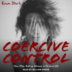 Coercive Control: How Men Entrap Women in Personal Life Audiobook, by Evan Stark