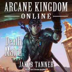 Arcane Kingdom Online: Death Match Audiobook, by Jakob Tanner