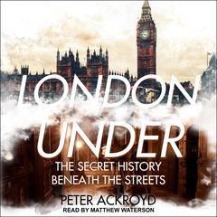 London Under: The Secret History Beneath the Streets Audiobook, by Peter Ackroyd