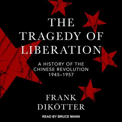 The Tragedy of Liberation: A History of the Chinese Revolution 1945-1957 Audiobook, by Frank Dikötter