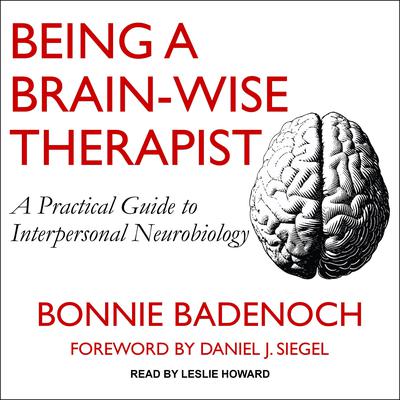 Being a Brain-Wise Therapist: A Practical Guide to Interpersonal Neurobiology Audiobook, by Bonnie Badenoch