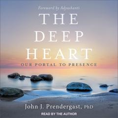The Deep Heart: Our Portal to Presence Audiobook, by John Prendergast