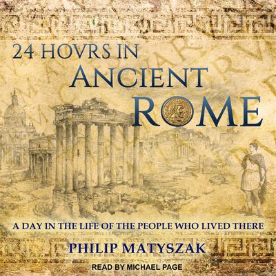 24 Hours in Ancient Rome: A Day in the Life of the People Who Lived There Audiobook, by 
