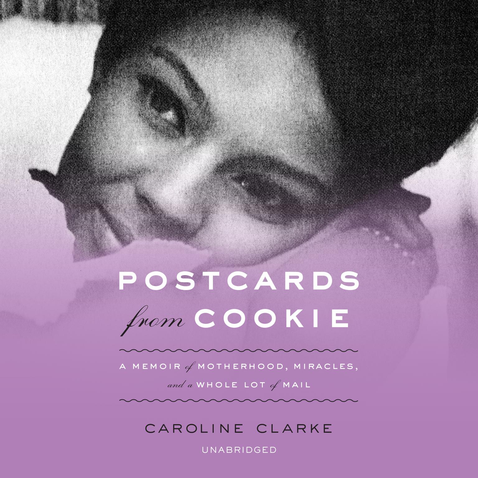 Postcards from Cookie: A Memoir of Motherhood, Miracles, and a Whole Lot of Mail Audiobook, by Caroline Clarke