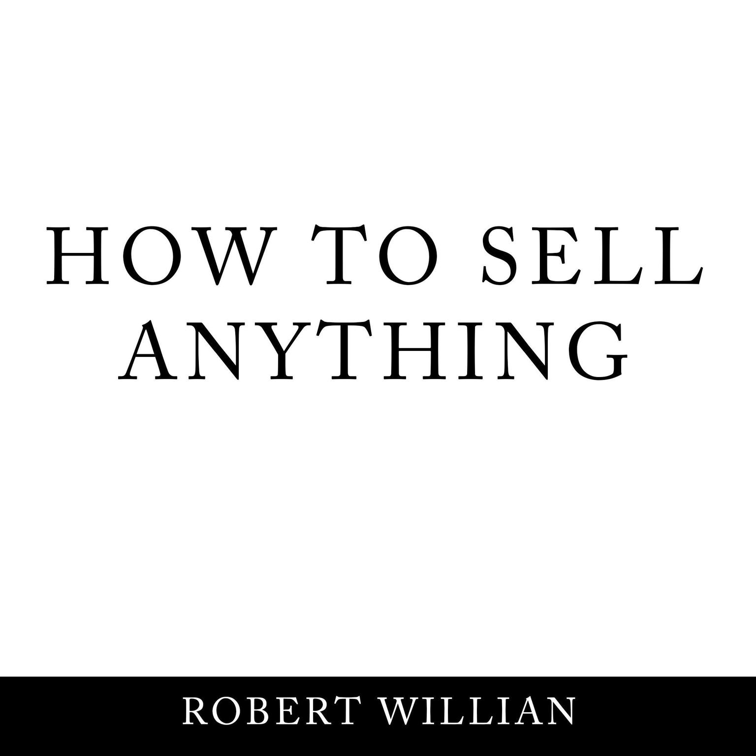 How To Sell Anything: Scientific sales techniques to win any sale and close on a cold call. Audiobook, by Robert Willian