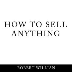 How To Sell Anything: Scientific sales techniques to win any sale and close on a cold call. Audiobook, by Robert Willian
