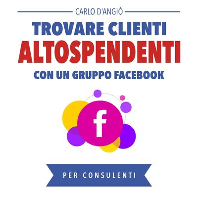 Trovare clienti Alto Spendenti con un gruppo Facebook Audiobook, by Carlo DAngiò
