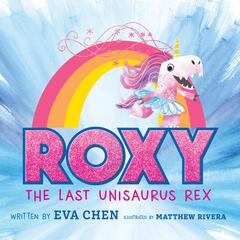 Roxy the Last Unisaurus Rex Audiobook, by Eva Chen