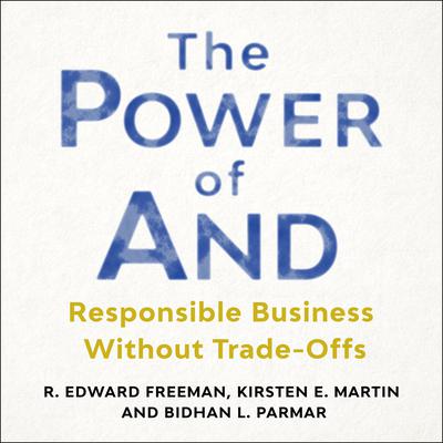 The Power of And: Responsible Business Without Trade-Offs Audiobook, by R. Edward Freeman