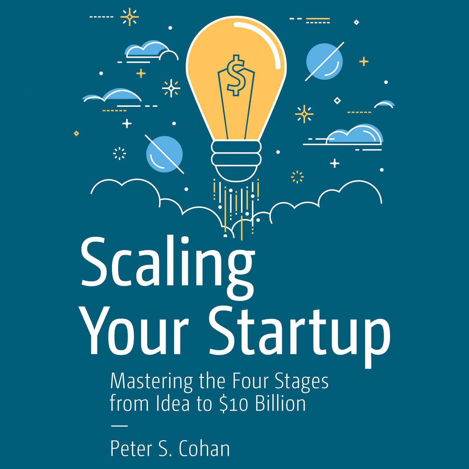 Scaling Your Startup: Mastering the Four Stages from Idea to $10 Billion Audiobook, by Peter S. Cohan