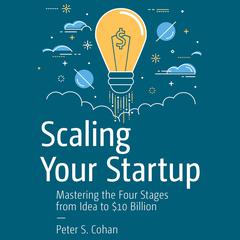 Scaling Your Startup: Mastering the Four Stages from Idea to $10 Billion Audiobook, by 