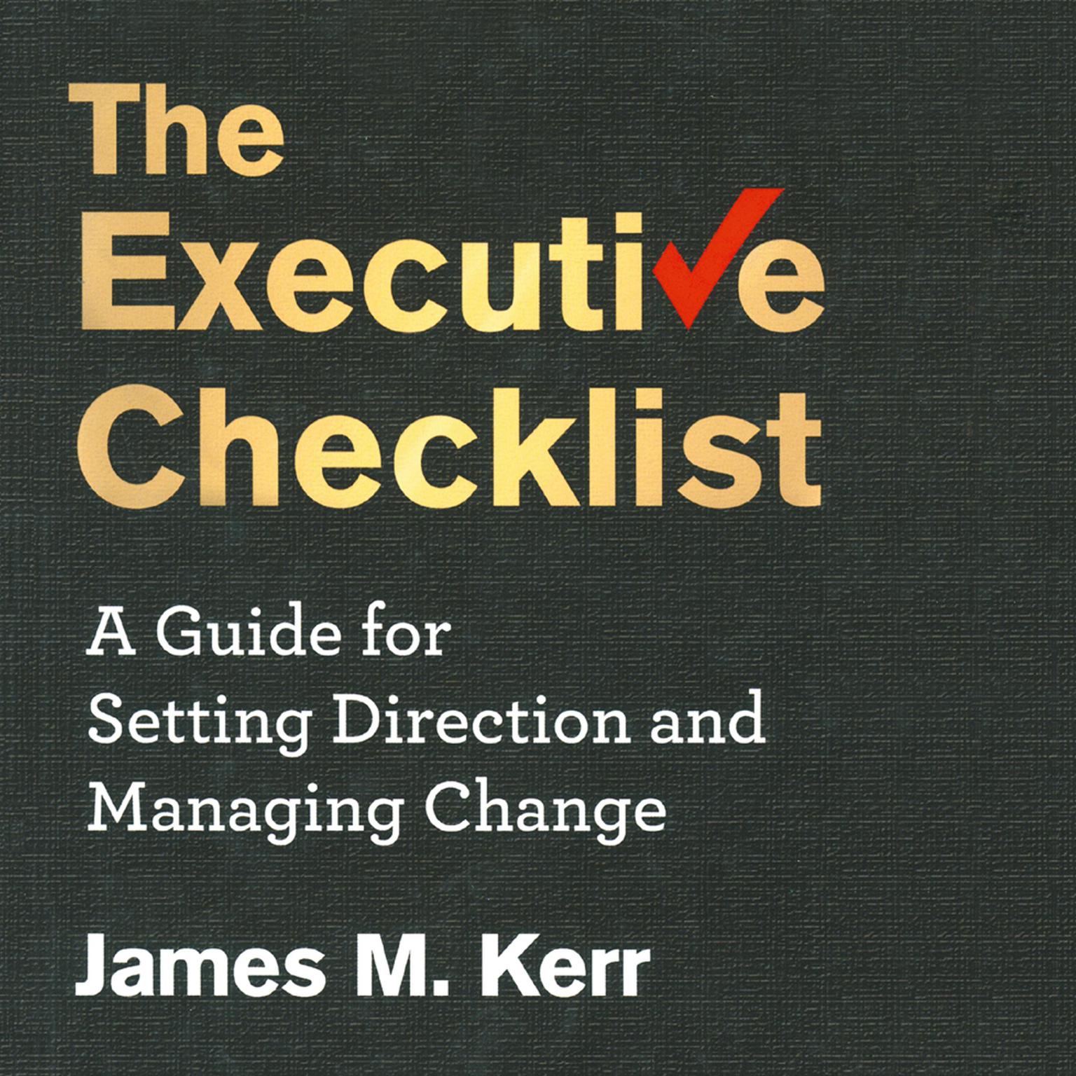The Executive Checklist: A Guide for Setting Direction and Managing Change Audiobook, by James M. Kerr