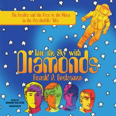 Into the Sky with Diamonds: The Beatles and the Race to the Moon in the Psychedelic 60s Audiobook, by Ronald P. Grelsamer