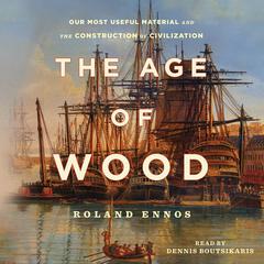 The Age of Wood: Our Most Useful Material and the Construction of Civilization Audiobook, by Roland Ennos