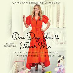One Day Youll Thank Me: Essays on Dating, Motherhood, and Everything in Between Audiobook, by Cameran Eubanks Wimberly