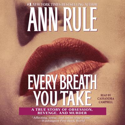 Every Breath You Take: A True Story of Obsession, Revenge, and Murder Audiobook, by Ann Rule