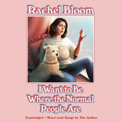 I Want to Be Where the Normal People Are Audiobook, by Rachel Bloom