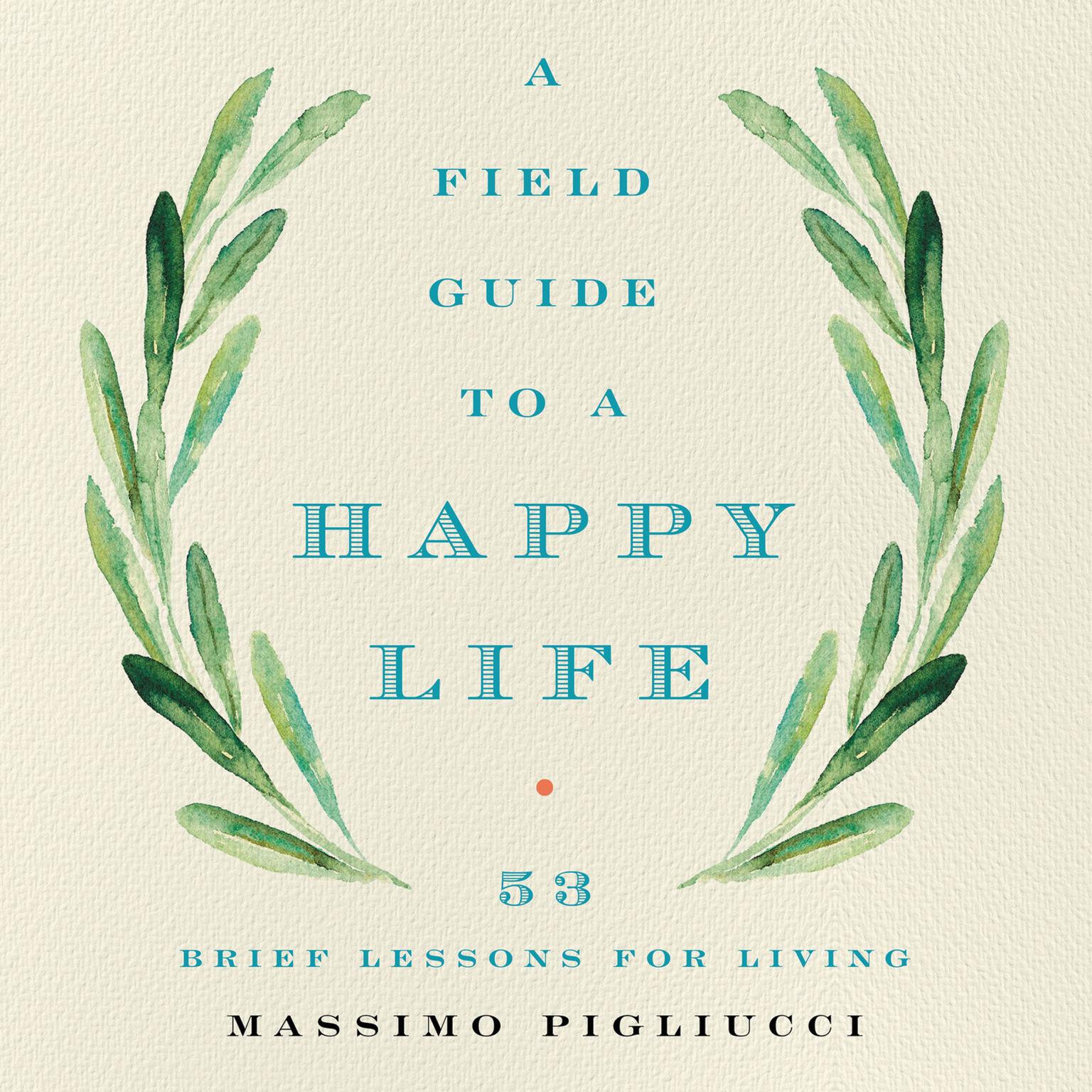 A Field Guide to a Happy Life: 53 Brief Lessons for Living Audiobook, by Massimo Pigliucci