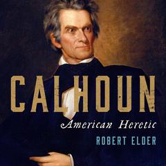 Calhoun: American Heretic Audiobook, by Robert Elder