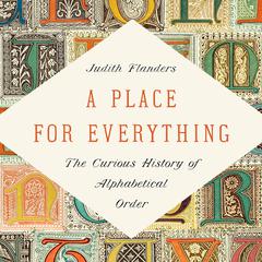 A Place for Everything: The Curious History of Alphabetical Order Audiobook, by Judith Flanders