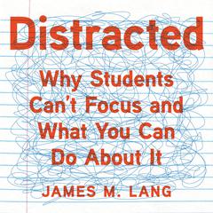 Distracted: Why Students Can't Focus and What You Can Do About It Audiobook, by James M. Lang