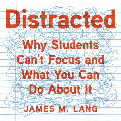 Distracted: Why Students Can't Focus and What You Can Do About It Audiobook, by James M. Lang