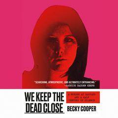We Keep the Dead Close: A Murder at Harvard and a Half Century of Silence Audiobook, by Becky Cooper