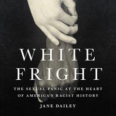 White Fright: The Sexual Panic at the Heart of Americas Racist History Audiobook, by Jane Dailey