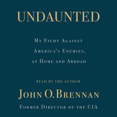 Undaunted: My Fight Against Americas Enemies, At Home and Abroad Audiobook, by John O. Brennan